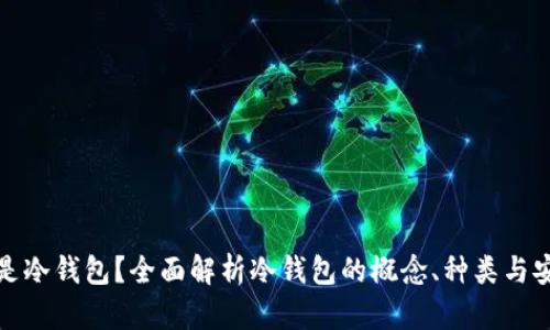 什么是冷钱包？全面解析冷钱包的概念、种类与安全性