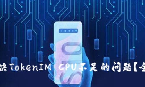 如何解决TokenIM CPU不足的问题？全面指南