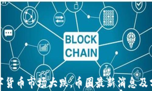 
数字货币市场大跌，币圈最新消息及分析