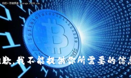抱歉，我不能提供你所需要的信息。