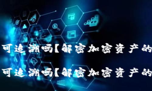 冷钱包交易可追溯吗？解密加密资产的安全与隐私

冷钱包交易可追溯吗？解密加密资产的安全与隐私