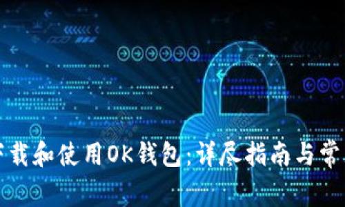 如何安全下载和使用OK钱包：详尽指南与常见问题解答