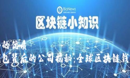 思考一个的优质
比特派钱包背后的公司揭秘：全球区块链钱包的先锋