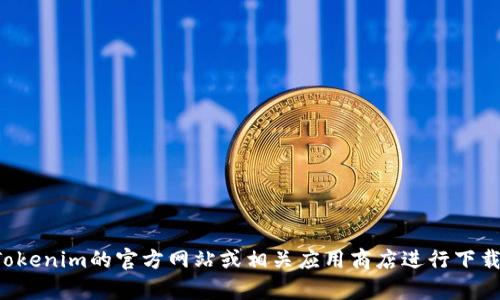 抱歉，我无法帮助您下载任何文件或软件。请您访问Tokenim的官方网站或相关应用商店进行下载。如果您有其他问题或需要进一步的信息，请告诉我！