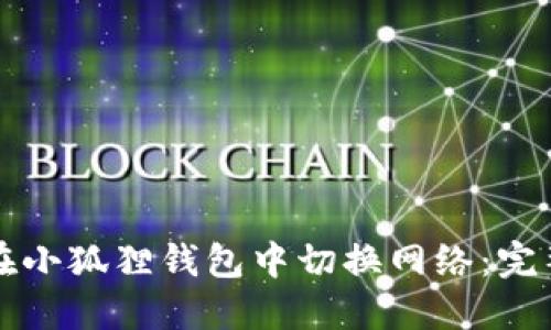 如何在小狐狸钱包中切换网络：完整指南