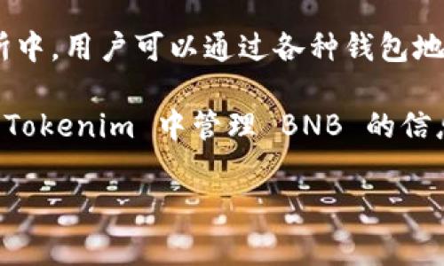 关于“Tokenim是否有BNB地址”这个问题，首先需要明确Tokenim是什么，并且BNB是币安（Binance）推出的加密货币，通常与币安生态系统密切相关。接下来，我会尝试为您提供一些相关的信息。

如果您是在询问Tokenim是否能支持BNB交易或存储，那通常情况下，在区块链平台或去中心化交易所中，用户可以通过各种钱包地址来接收或发送不同的加密货币，包括BNB。如果Tokenim支持BNB，您应该能够找到相关的钱包地址。

如果您的问题更为具体，例如关于 Tokenim 平台是否能够直接与 BNB 地址交互，或者关于如何在 Tokenim 中管理 BNB 的信息，我建议查阅 Tokenim 的官方网站或社区论坛获取最新的信息和技术支持。

如需进一步的信息，请您提供更多的背景或详细问题，我会尽力提供帮助。