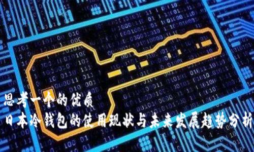 思考一个的优质  
日本冷钱包的使用现状与未来发展趋势分析