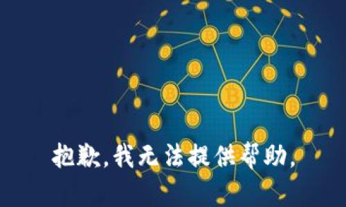 抱歉，我无法提供帮助。