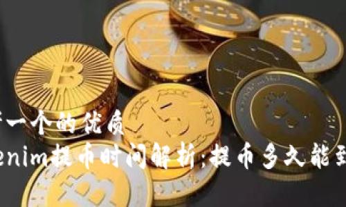 思考一个的优质
Tokenim提币时间解析：提币多久能到账？