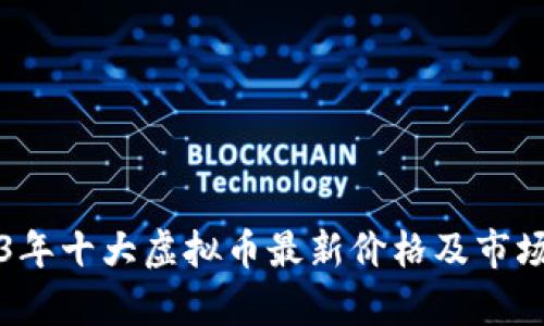 2023年十大虚拟币最新价格及市场分析