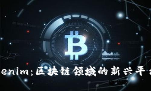 深入解析Tokenim：区块链领域的新兴平台与应用前景