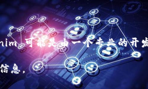 Tokenim 是一个区块链相关的项目，旨在通过其平台为用户提供安全和高效的加密资产管理工具。至于开发团队的具体信息，Tokenim 可能是由一个专业的开发团队或公司负责。大多数区块链项目通常会有相应的官方网站或白皮书，提供详细的团队背景介绍、项目愿景以及技术架构等信息。

如果你需要关于 Tokenim 更详细的信息，建议访问其官方网站或查阅相关的白皮书和社区讨论，以获取最新的项目动态和开发者信息。