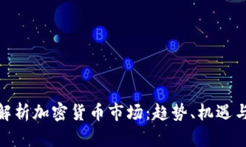 全面解析加密货币市场：趋势、机遇与风险