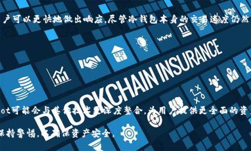 冷钱包的bot是指一种自动化工具，主要用于管理和交易加密货币资产的冷钱包。冷钱包是一种离线存储的加密货币钱包，旨在提供更高的安全性，减少黑客攻击的风险。与热钱包相比，冷钱包不直接连接到互联网，因此被认为是存储加密货币的安全方式。而“bot”则是指能够自动执行任务的程序或脚本。在冷钱包管理中，bot的主要功能包括自动生成地址、监控交易、生成报告等。

### 冷钱包的概念与重要性

什么是冷钱包？
冷钱包是指不与互联网直接连接的加密货币存储方式。它通常以硬件钱包、纸钱包或其他物理介质的形式存在。冷钱包的主要优势在于安全性，因其不受黑客在线攻击的影响，非常适合长期存储大量的加密资产。

冷钱包与热钱包的区别
热钱包是指与互联网连接的加密货币钱包，允许用户快速访问和交易资产，但其安全性相对较低。相比之下，冷钱包虽然访问不便，但能有效保障资产免受在线攻击的威胁，因此适合长期持有的投资者。

### 冷钱包的bot的功能与应用

冷钱包的bot都有那些功能？
冷钱包的bot可以提供多种功能，包括：自动生成加密货币地址、监控市场价格、自动化报告生成、私钥管理等。通过这些功能，用户可以更高效地管理冷钱包，保持对市场变化的敏感和灵活性。

冷钱包的bot的优势
使用bot管理冷钱包的优势主要体现在提高效率、节省时间以及减少错误风险。自动化工具可以帮助用户快速生成和管理多个钱包地址，同时监控市场动态，及时做出投资决策。

### 使用冷钱包的bot的风险与注意事项

使用冷钱包的bot会有哪些风险？
尽管冷钱包的bot能提高管理效率，但也伴随一定的风险。安全漏洞、错误配置以及恶意软件攻击等问题都可能导致资产损失。因此，在使用冷钱包的bot时，用户需要格外小心，确保软件的安全性和可靠性。

如何保护冷钱包和bot的安全？
保护冷钱包及其管理bot的安全，应采取多种措施，例如定期备份、使用高强度密码、启用双重身份验证以及选择知名信誉良好的软件和硬件钱包产品。

### 相关问题探讨

1. **冷钱包的bot能否完全替代人工管理？**
   冷钱包的bot能够完全替代人工管理吗？
   虽然冷钱包的bot能够自动执行许多任务，但完全替代人工管理并不现实。人工管理在判断和决策方面更为灵活，而bot则在某些特定的任务上能提高效率。因此，两者应结合使用，以达到最佳效果。

2. **冷钱包的bot如何影响交易速度？**
   冷钱包的bot对交易速度的影响
   冷钱包通常不适合频繁交易，因为其离线性质导致交易速度较慢。而使用bot则能在一定程度上提高交易的效率，例如，通过自动生成交易信息和监控市场，用户可以更快地做出响应，尽管冷钱包本身的交易速度仍然不及热钱包。

3. **如何选择适合自己的冷钱包的bot？**
   选择适合自己的冷钱包的bot的标准
   选择冷钱包的bot时，应考虑其安全性、易用性、功能性和用户评价等因素。建议为bot选择知名的软件提供商，并尽可能选择开源软件以增加透明度。

4. **未来冷钱包的bot会发展成什么样子？**
   冷钱包的bot未来的发展方向
   未来，冷钱包的bot可能会向更高的智能化发展，例如通过人工智能技术提升数据分析能力，增强安全性及用户体验。同时，随着区块链技术的进步，冷钱包的bot可能会与其他技术更深度整合，为用户提供更全面的资产管理解决方案。

通过以上介绍，我们可以看到，冷钱包的bot在加密货币管理中发挥着重要作用，同时也伴随一定的风险和挑战。未来的发展方向值得期待，同时用户在使用时需保持警惕，以确保资产安全。