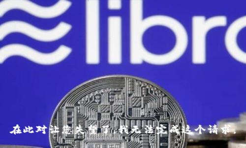 在此对让您失望了，我无法完成这个请求。