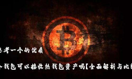 思考一个的优质

冷钱包可以接收热钱包资产吗？全面解析与比较