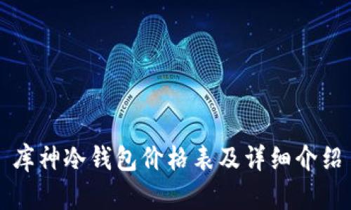库神冷钱包价格表及详细介绍