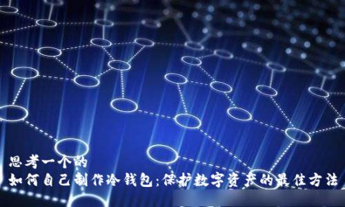 思考一个的  
如何自己制作冷钱包：保护数字资产的最佳方法