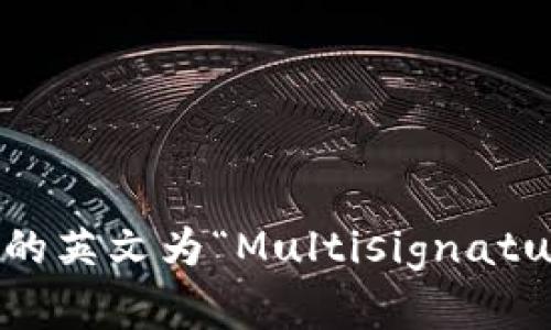 多重签名地址的英文为“Multisignature Address”。