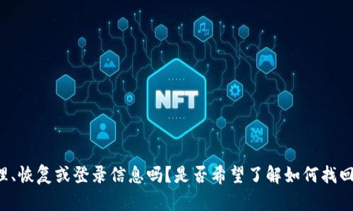 为了确保我能提供最准确的信息，请问您是在询问与Tokenim相关的助记词管理、恢复或登录信息吗？是否希望了解如何找回助记词或使用助记词来访问Tokenim账户？请您确认一下以便我更好地帮助您。