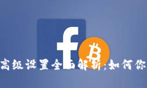 Tokenim的高级设置全面解析：如何你的交易体验