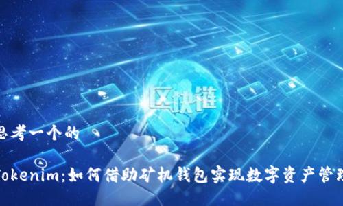 思考一个的

Tokenim：如何借助矿机钱包实现数字资产管理
