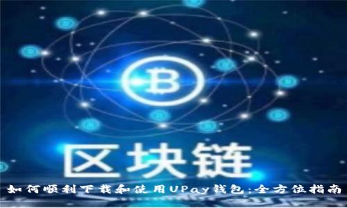 如何顺利下载和使用UPay钱包：全方位指南