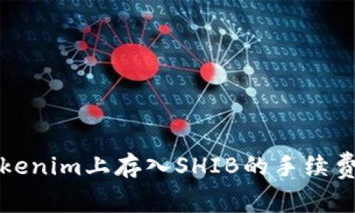 如何在Tokenim上存入SHIB的手续费详细解析