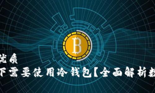 思考一个的优质
在什么情况下需要使用冷钱包？全面解析数字资产安全