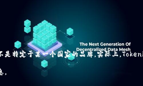 Tokenim是一个区块链技术公司，致力于为全球客户提供加密货币和区块链相关服务。它并不是特定于某一个国家的品牌，实际上，Tokenim可以被认为是一个国际性的项目，旨在通过区块链技术为用户提供安全、透明的金融服务。

如果你有更具体的问题或者想了解Tokenim的某个方面，请告诉我，我可以提供更详细的信息。